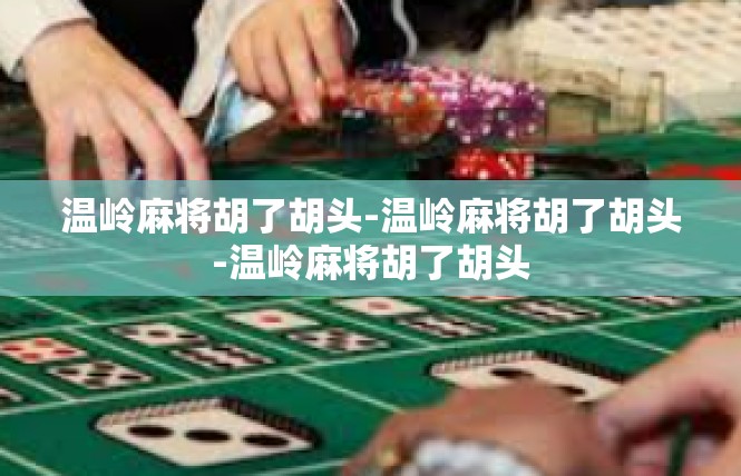 温岭麻将胡了胡头-温岭麻将胡了胡头-温岭麻将胡了胡头