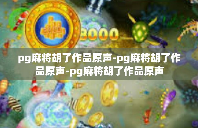 pg麻将胡了作品原声-pg麻将胡了作品原声-pg麻将胡了作品原声