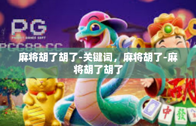 麻将胡了胡了-关键词，麻将胡了-麻将胡了胡了