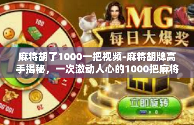 麻将胡了1000一把视频-麻将胡牌高手揭秘，一次激动人心的1000把麻将胡牌之旅-麻将胡了1000一把视频