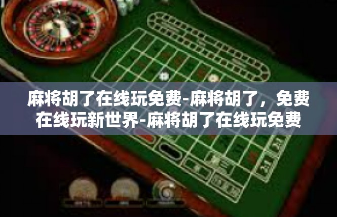 麻将胡了在线玩免费-麻将胡了，免费在线玩新世界-麻将胡了在线玩免费