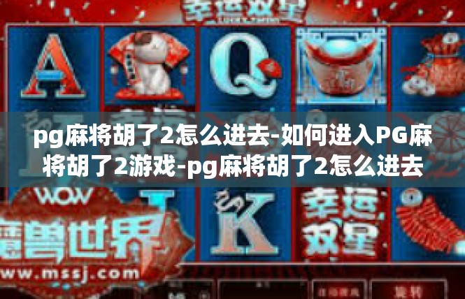 pg麻将胡了2怎么进去-如何进入PG麻将胡了2游戏-pg麻将胡了2怎么进去