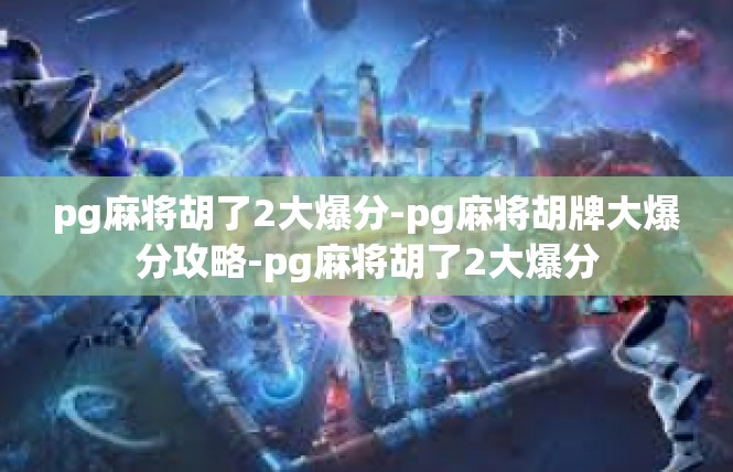 pg麻将胡了2大爆分-pg麻将胡牌大爆分攻略-pg麻将胡了2大爆分