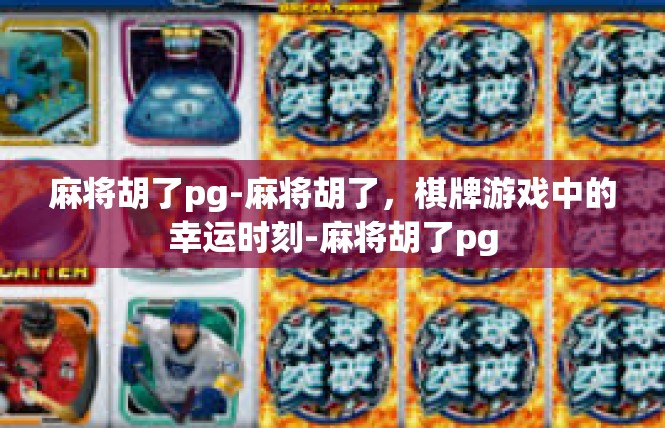 麻将胡了pg-麻将胡了，棋牌游戏中的幸运时刻-麻将胡了pg