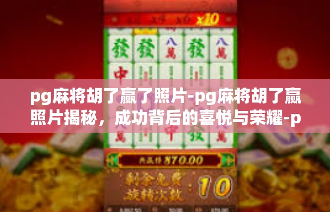 pg麻将胡了赢了照片-pg麻将胡了赢照片揭秘，成功背后的喜悦与荣耀-pg麻将胡了赢了照片