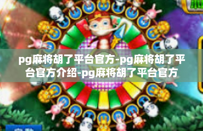 pg麻将胡了平台官方-pg麻将胡了平台官方介绍-pg麻将胡了平台官方
