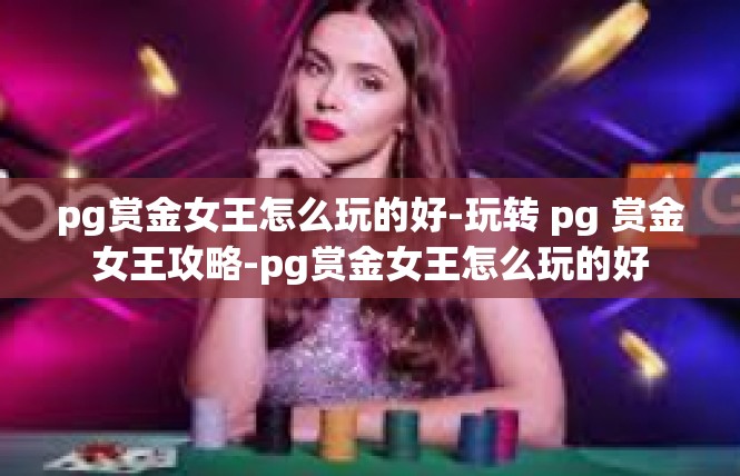 pg赏金女王怎么玩的好-玩转 pg 赏金女王攻略-pg赏金女王怎么玩的好