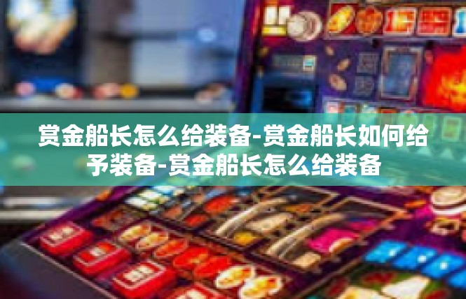 赏金船长怎么给装备-赏金船长如何给予装备-赏金船长怎么给装备
