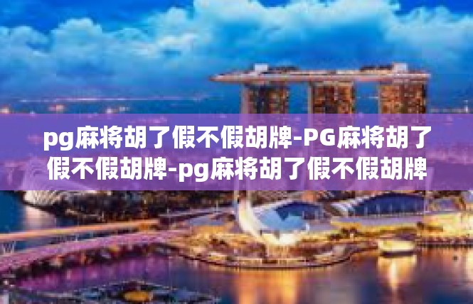 pg麻将胡了假不假胡牌-PG麻将胡了假不假胡牌-pg麻将胡了假不假胡牌