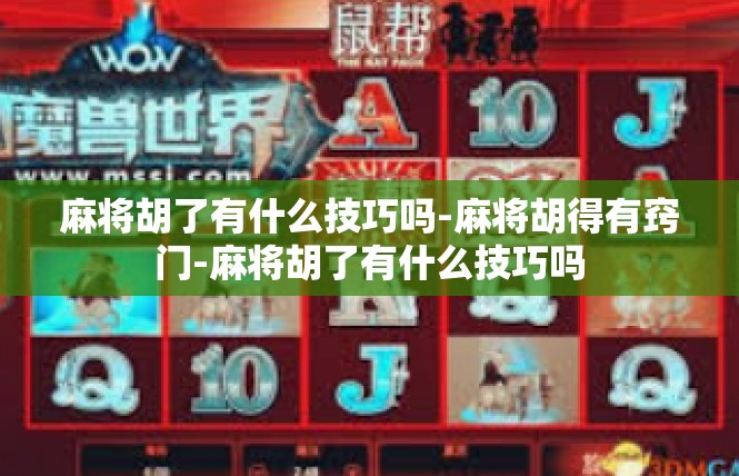 麻将胡了有什么技巧吗-麻将胡得有窍门-麻将胡了有什么技巧吗