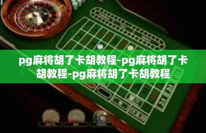 pg麻将胡了卡胡教程-pg麻将胡了卡胡教程-pg麻将胡了卡胡教程