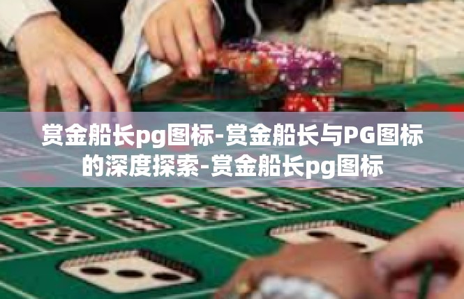 赏金船长pg图标-赏金船长与PG图标的深度探索-赏金船长pg图标