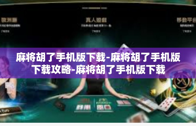 麻将胡了手机版下载-麻将胡了手机版下载攻略-麻将胡了手机版下载