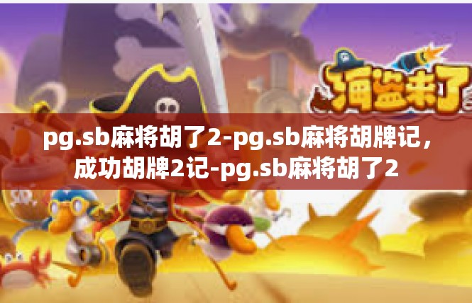 pg.sb麻将胡了2-pg.sb麻将胡牌记，成功胡牌2记-pg.sb麻将胡了2