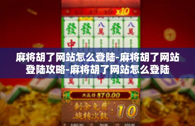 麻将胡了网站怎么登陆-麻将胡了网站登陆攻略-麻将胡了网站怎么登陆