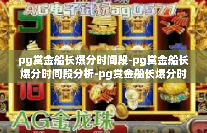 pg赏金船长爆分时间段-pg赏金船长爆分时间段分析-pg赏金船长爆分时间段