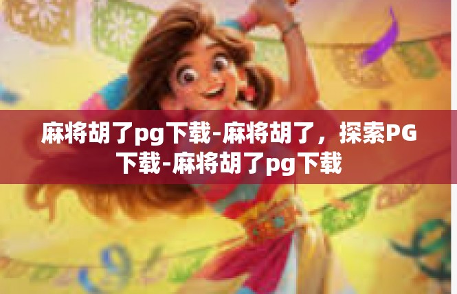 麻将胡了pg下载-麻将胡了，探索PG下载-麻将胡了pg下载