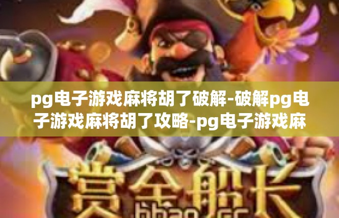 pg电子游戏麻将胡了破解-破解pg电子游戏麻将胡了攻略-pg电子游戏麻将胡了破解