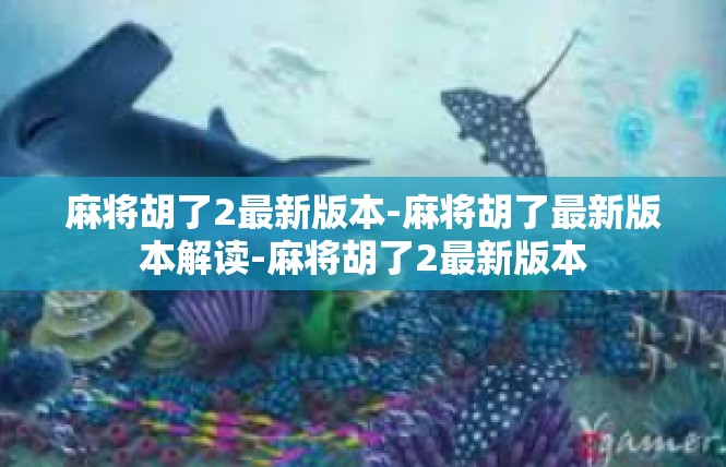 麻将胡了2最新版本-麻将胡了最新版本解读-麻将胡了2最新版本