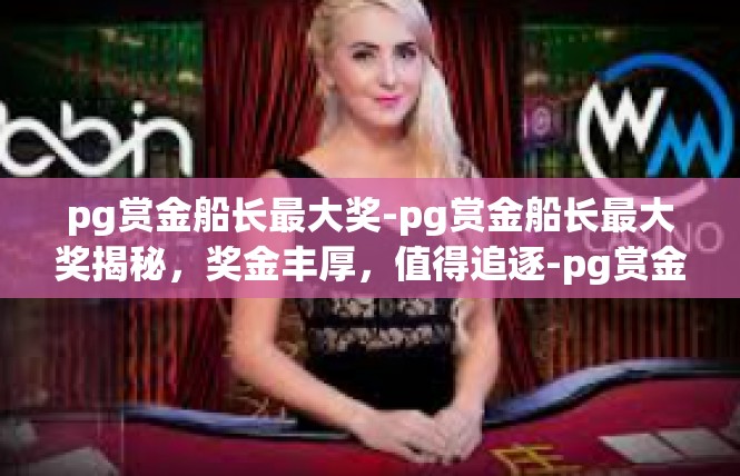 pg赏金船长最大奖-pg赏金船长最大奖揭秘，奖金丰厚，值得追逐-pg赏金船长最大奖