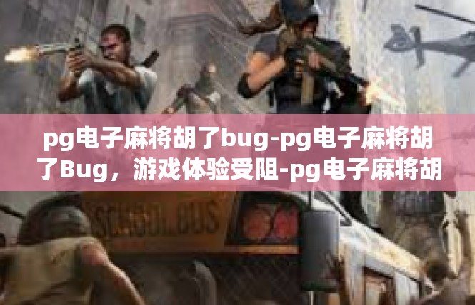 pg电子麻将胡了bug-pg电子麻将胡了Bug，游戏体验受阻-pg电子麻将胡了bug