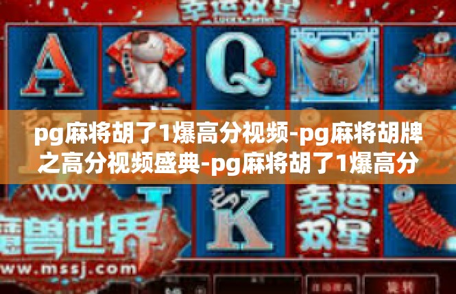 pg麻将胡了1爆高分视频-pg麻将胡牌之高分视频盛典-pg麻将胡了1爆高分视频