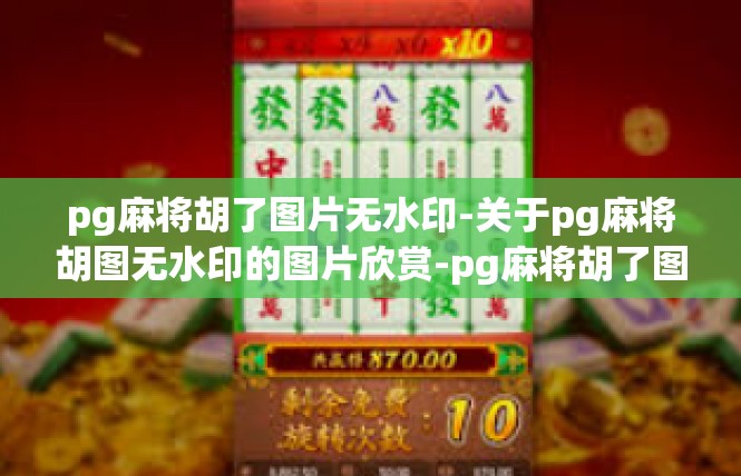 pg麻将胡了图片无水印-关于pg麻将胡图无水印的图片欣赏-pg麻将胡了图片无水印