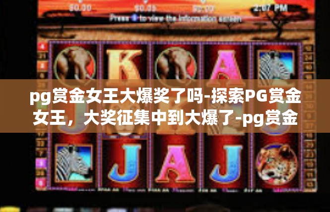 pg赏金女王大爆奖了吗-探索PG赏金女王，大奖征集中到大爆了-pg赏金女王大爆奖了吗
