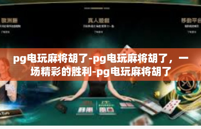 pg电玩麻将胡了-pg电玩麻将胡了，一场精彩的胜利-pg电玩麻将胡了