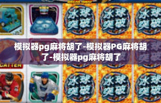 模拟器pg麻将胡了-模拟器PG麻将胡了-模拟器pg麻将胡了