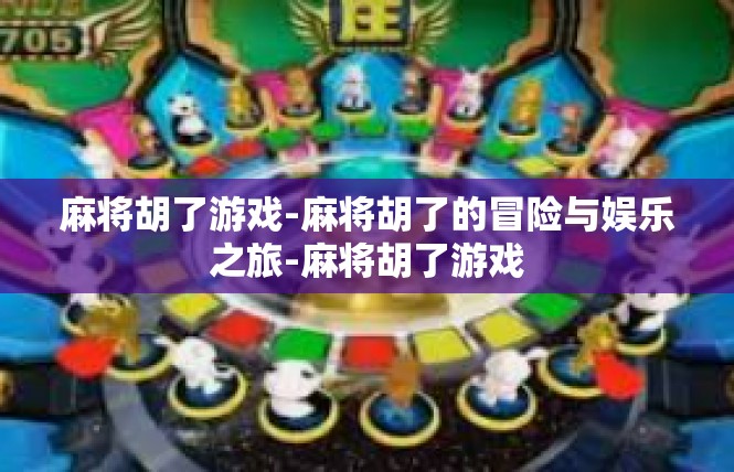 麻将胡了游戏-麻将胡了的冒险与娱乐之旅-麻将胡了游戏