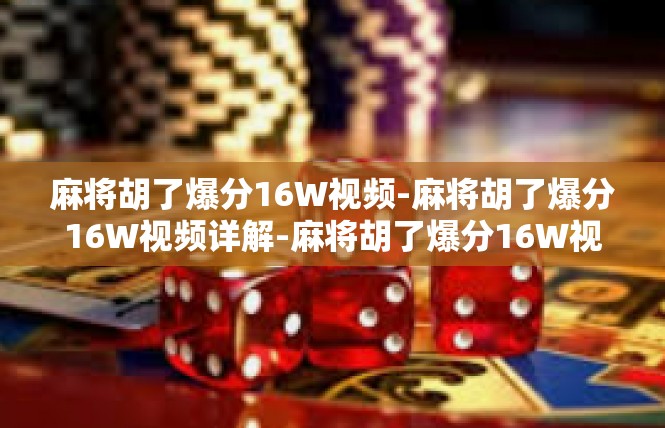 麻将胡了爆分16W视频-麻将胡了爆分16W视频详解-麻将胡了爆分16W视频