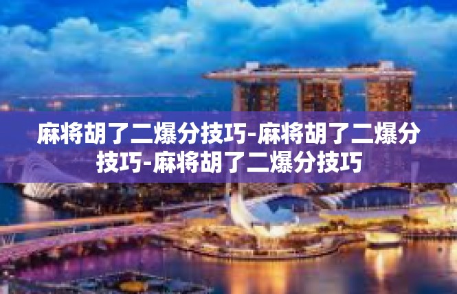 麻将胡了二爆分技巧-麻将胡了二爆分技巧-麻将胡了二爆分技巧