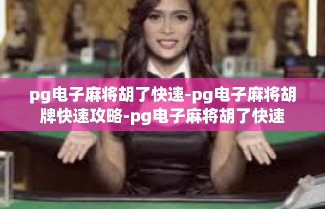 pg电子麻将胡了快速-pg电子麻将胡牌快速攻略-pg电子麻将胡了快速