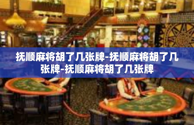 抚顺麻将胡了几张牌-抚顺麻将胡了几张牌-抚顺麻将胡了几张牌