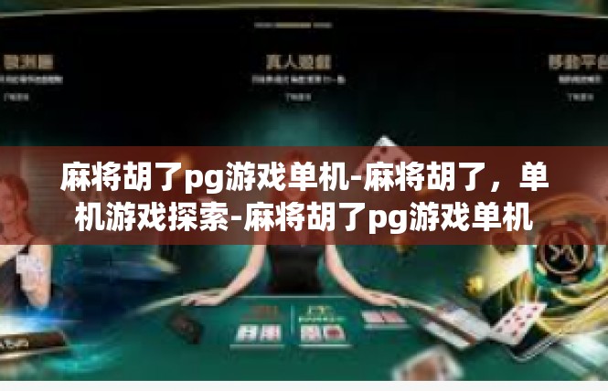 麻将胡了pg游戏单机-麻将胡了，单机游戏探索-麻将胡了pg游戏单机