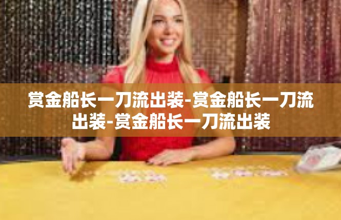 赏金船长一刀流出装-赏金船长一刀流出装-赏金船长一刀流出装