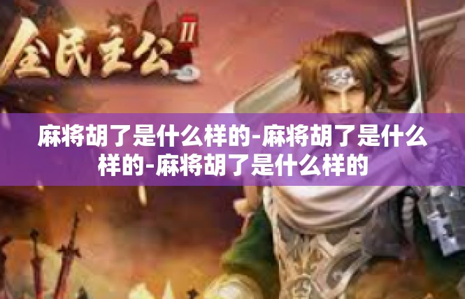 麻将胡了是什么样的-麻将胡了是什么样的-麻将胡了是什么样的