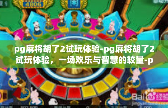 pg麻将胡了2试玩体验-pg麻将胡了2试玩体验，一场欢乐与智慧的较量-pg麻将胡了2试玩体验