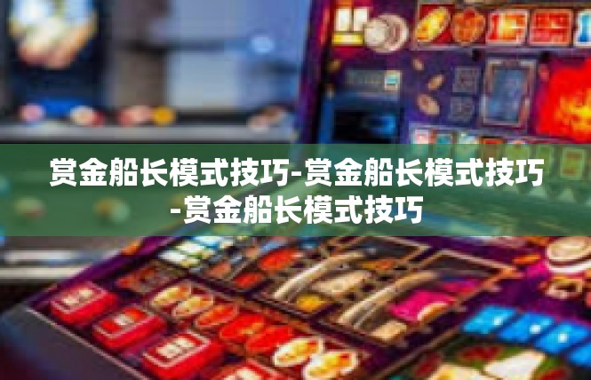 赏金船长模式技巧-赏金船长模式技巧-赏金船长模式技巧