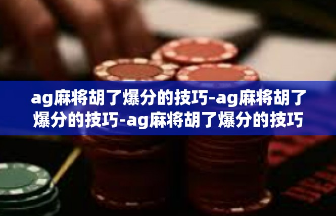 ag麻将胡了爆分的技巧-ag麻将胡了爆分的技巧-ag麻将胡了爆分的技巧
