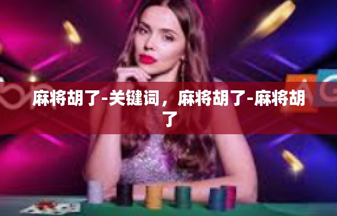 麻将胡了-关键词，麻将胡了-麻将胡了