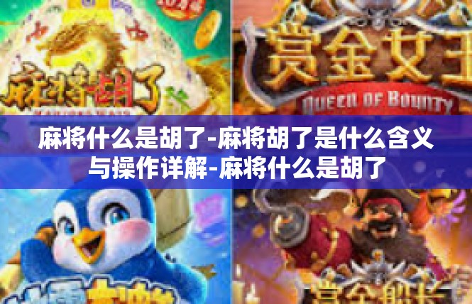 麻将什么是胡了-麻将胡了是什么含义与操作详解-麻将什么是胡了