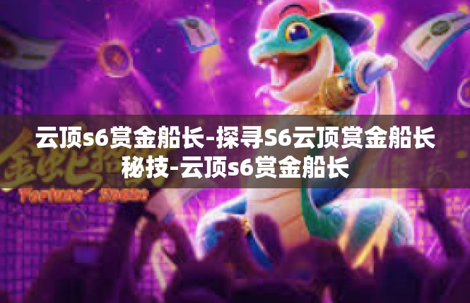 云顶s6赏金船长-探寻S6云顶赏金船长秘技-云顶s6赏金船长