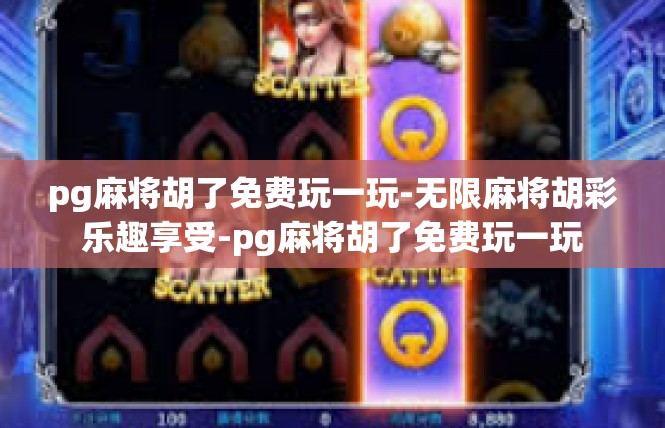 pg麻将胡了免费玩一玩-无限麻将胡彩乐趣享受-pg麻将胡了免费玩一玩