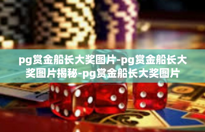 pg赏金船长大奖图片-pg赏金船长大奖图片揭秘-pg赏金船长大奖图片