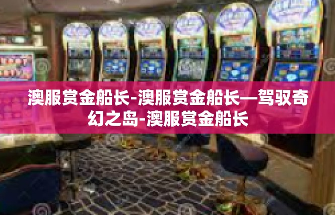 澳服赏金船长-澳服赏金船长—驾驭奇幻之岛-澳服赏金船长