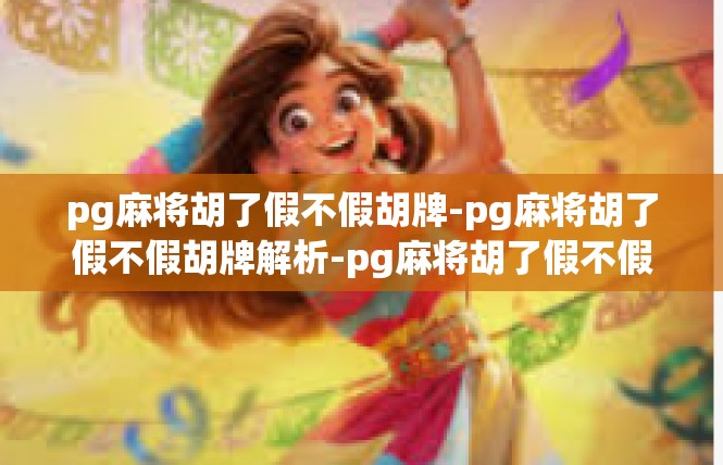 pg麻将胡了假不假胡牌-pg麻将胡了假不假胡牌解析-pg麻将胡了假不假胡牌