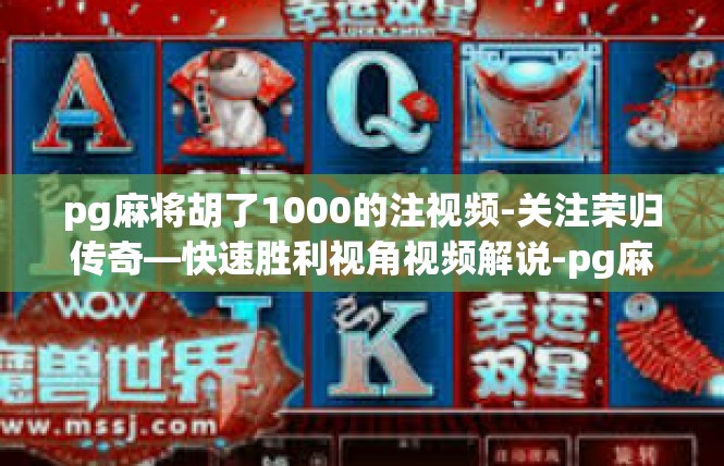 pg麻将胡了1000的注视频-关注荣归传奇—快速胜利视角视频解说-pg麻将胡了1000的注视频