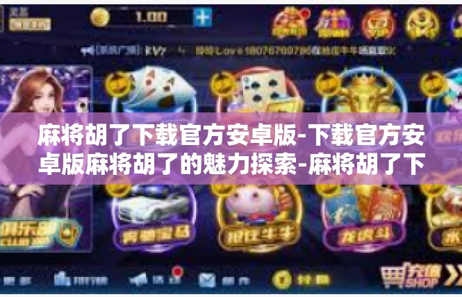麻将胡了下载官方安卓版-下载官方安卓版麻将胡了的魅力探索-麻将胡了下载官方安卓版
